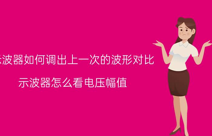 示波器如何调出上一次的波形对比 示波器怎么看电压幅值？